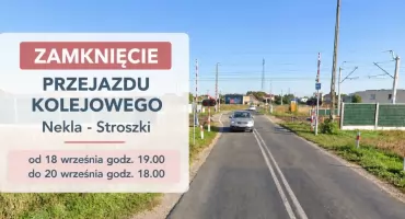 Czasowe zamknięcie przejazdu kolejowo - drogowego w Nekli 